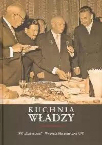 Kuchnia władzy. Księga pamiątkowa z okazji 70. rocznicy urodzin Andrzeja Garlickiego