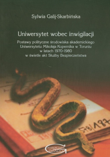 Uniwersytet wobec inwigilacji Postawy polityczne środowiska akademickiego Uniwersytetu Mikołaja Kopernika w Toruniu w latach 1970-1980 w świetle akt Służby Bezpieczeństwa