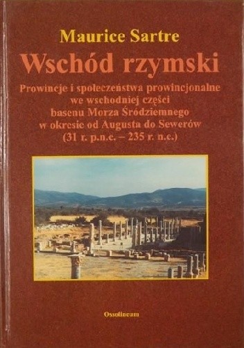 Wschód rzymski: Prowincje i społeczeństwa prowincjonalne we wschodniej części basenu Morza Śródziemnego w okresie od Augusta do Sewerów