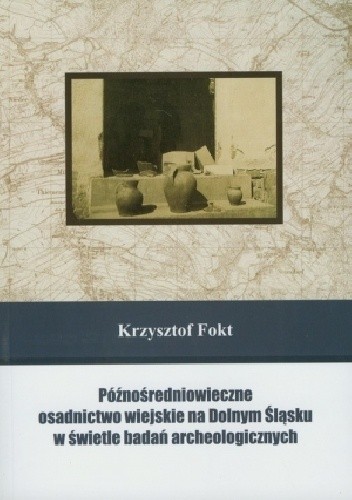 Późnośredniowieczne osadnictwo wiejskie na Dolnym Śląsku w świetle badań archeologicznych