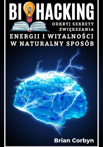 Biohacking. Odkryj sekrety zwiększania energii i witalności w naturalny sposób