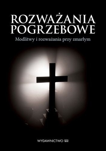 Rozważania pogrzebowe. Modlitwy i rozważania przy zmarłym