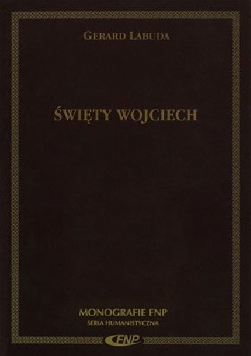 Święty Wojciech. Biskup-męczennik, patron Polski, Czech i Węgier