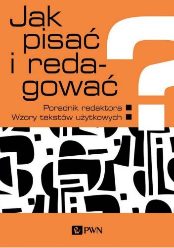 Jak pisać i redagować? Poradnik redaktora. Wzory tekstów użytkowych