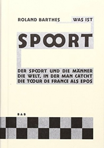 Was ist Sport?: Der Spoort und die Männer. Die Welt, in der man Catcht. Die Tour de France als Epos