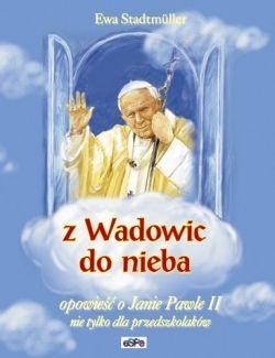 Z Wadowic do nieba. Opowieść o Janie Pawle II nie tylko dla przedszkolaków