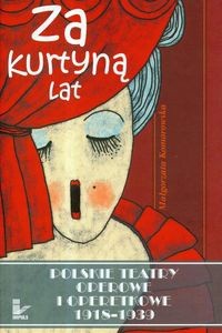za kurtyną lat Polskie teatry operowe i operetkowe 1918-1939