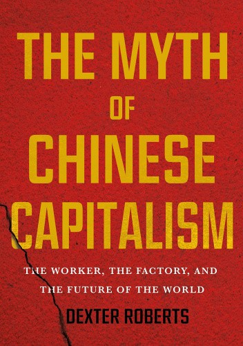 The Myth of Chinese Capitalism: The Worker, the Factory, and the Future of the World