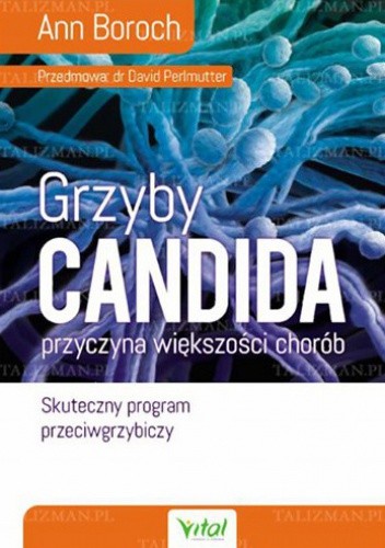 Grzyby Candida - przyczyna większości chorób. Skuteczny program przeciwgrzybiczy