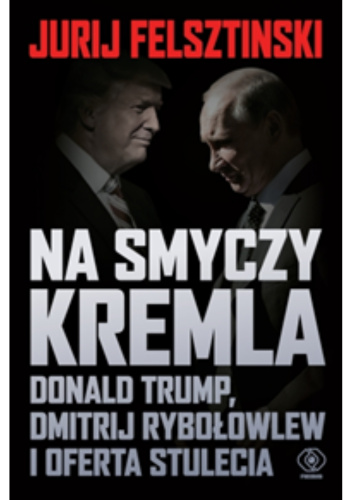 Na smyczy Kremla. Donald Trump, Dmitrij Rybołowlew i oferta stulecia