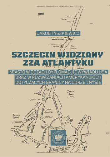 Szczecin widziany zza Atlantyku Miasto w oczach dyplomacji i wywiadu USA oraz w rozważaniach amerykańskich dotyczących granicy na Od