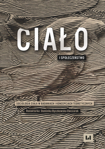 Ciało i społeczeństwo. Socjologia ciała w badaniach i koncepcjach teoretycznych