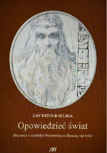 Opowiedzieć świat albo rzecz o symbolice Światowida ze Zbrucza i nie tylko