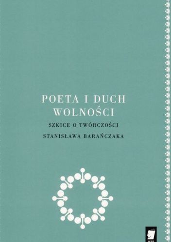 Poeta i duch wolności. Szkice o twórczości Stanisława Barańczaka