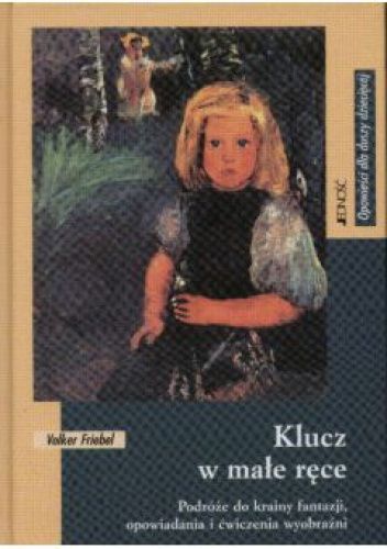 Klucz w małe ręce. Podróże do krainy fantazji ,opowiadania i ćwiczenia wyobraźni