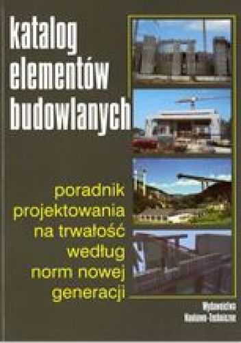 Katalog elementów budowlanych. Poradnik projektowania na trwałość według norm nowej generacji
