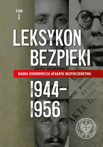 Leksykon bezpieki. Kadra kierownicza aparatu bezpieczeństwa 1944–1956. Tom 1