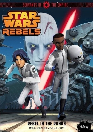 Star Wars Rebels. Servants of the Empire: Rebel in the Ranks