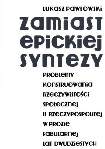 Zamiast epickiej syntezy. Problemy konstruowania rzeczywistości społecznej II Rzeczypospolitej w prozie fabularnej lat dwudziestych