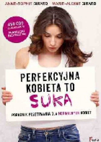 Perfekcyjna kobieta to suka. Poradnik przetrwania dla normalnych kobiet