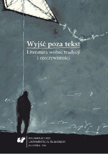 Wyjść poza tekst. Literatura wobec tradycji i rzeczywistości