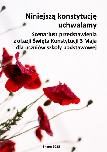 Niniejszą konstytucję uchwalamy. Scenariusz przedstawienia z okazji Święta Konstytucji 3 Maja dla uczniów szkoły podstawowej