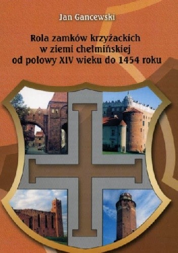 Rola zamków krzyżackich w ziemi chełmińskiej od połowy XIV wieku do 1454 roku. Studia nad gospodarką
