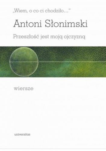„Wiem, o co ci chodziło…". Przeszłość jest moją ojczyzną. Wiersze