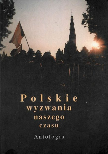 POLSKIE WYZWANIA NASZEGO CZASU: ANTOLOGIA