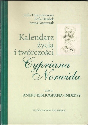 Kalendarz życia i twórczości Cypriana Norwida. T. 3, Aneks, bibliografia, indeksy