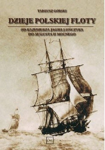 Dzieje polskiej floty. Od Kazimierza Jagiellończyka do Augusta II Mocnego
