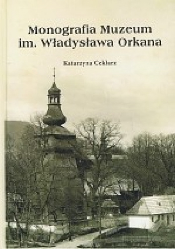Monografia Muzeum im. Władysława Orkana