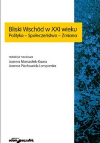 Bliski Wschód w XXI wieku. Polityka–Społeczeństwo–Zmiana