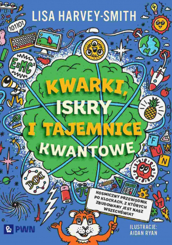 Kwarki, iskry i tajemnice kwantowe. Kosmiczny przewodnik po klockach, z których zbudowany jest nasz wszechświat