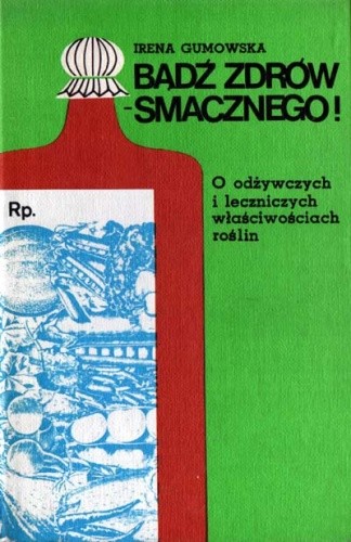 Bądź zdrów - smacznego! O odżywczych i leczniczych właściwościach roślin