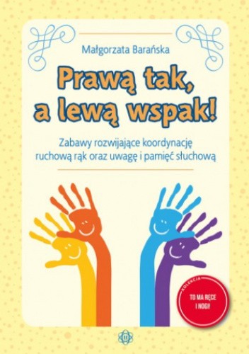 PRAWĄ TAK, A LEWĄ WSPAK!  ZABAWY ROZWIJAJĄCE KOORDYNACJĘ RUCHOWĄ RĄK ORAZ UWAGĘ I PAMIĘĆ SŁUCHOWĄ