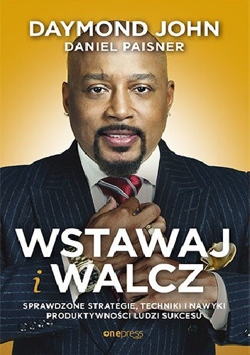 Wstawaj i walcz. Sprawdzone strategie, techniki i nawyki produktywności ludzi sukcesu