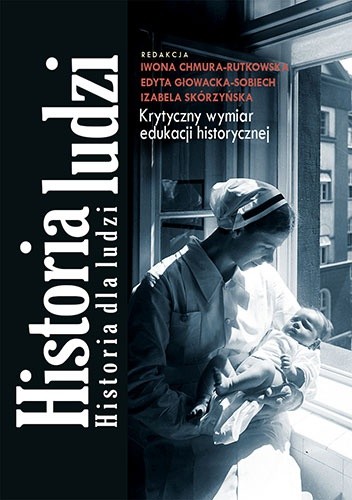 Historia ludzi. Historia dla ludzi. Krytyczny wymiar edukacji historycznej