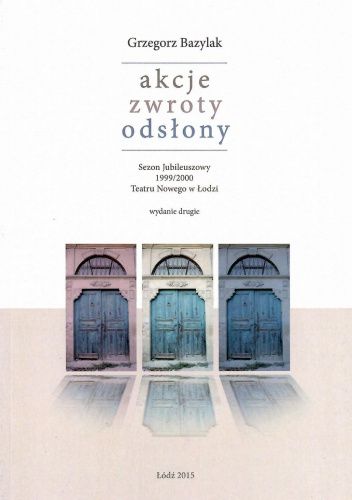 Akcje, zwroty, odsłony. Sezon Jubileuszowy 1999/2000 Teatru Nowego w Łodzi (wydanie II)