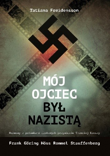 Mój ojciec był nazistą. Rozmowy z potomkami czołowych przywódców III Rzeszy