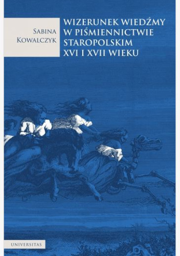 Wizerunek wiedźmy w piśmiennictwie staropolskim XVI i XVII wieku