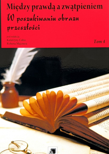 Między prawdą a zwątpieniem. W poszukiwaniu obrazu przeszłości