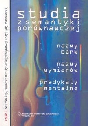 Studia z semantyki porównawczej część I: nazwy barw, nazwy wymiarów, predykaty mentalne