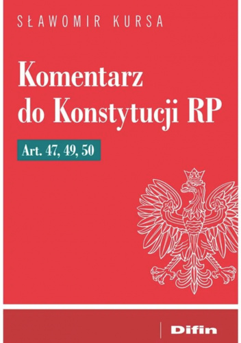 Komentarz do Konstytucji RP Art. 47, 49, 50