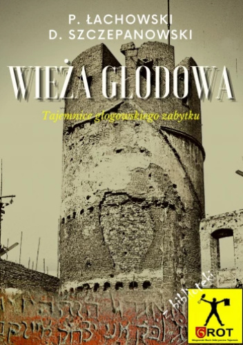 Wieża Głodowa. Tajemnice głogowskiego zabytku