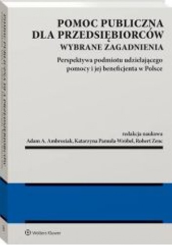 Pomoc publiczna dla przedsiębiorców Wybrane zagadnienia Perspektywa podmiotu udzielającego pomocy i jej beneficjenta w Polsce