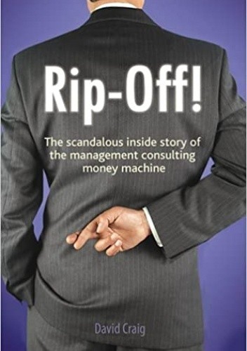 Rip-Off! The Scandalous Inside Story of the Management Consulting Money Machine