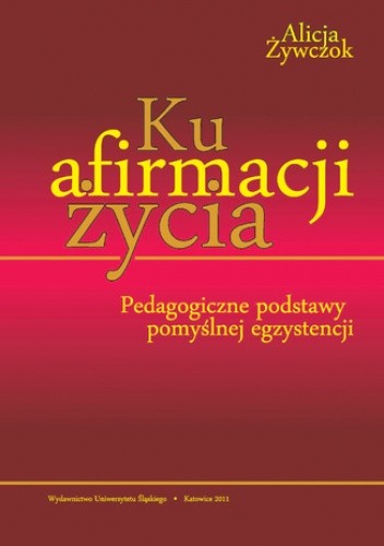Ku afirmacji życia. Pedagogiczne podstawy pomyślnej egzystencji