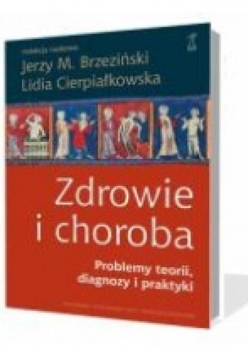 Zdrowie i choroba. Problemy teorii, diagnozy i praktyki