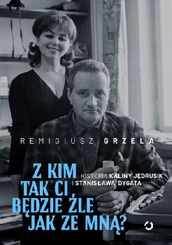 Z kim tak ci będzie źle jak ze mną? Historia Kaliny Jędrusik i Stanisława Dygata
